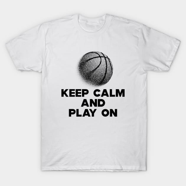 Basketball - Keep Calm and Play On T-Shirt by KC Happy Shop